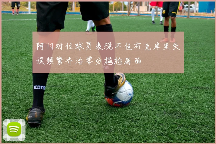 阿门对位球员表现不佳布克库里失误频繁乔治零分尴尬局面