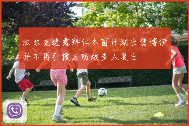 法尔克透露拜仁冬窗计划出售博伊并不再引援后防线多人复出