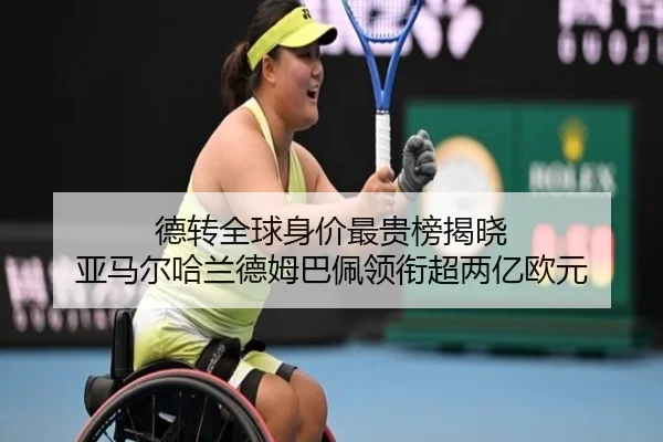 德转全球身价最贵榜揭晓 亚马尔哈兰德姆巴佩领衔超两亿欧元
